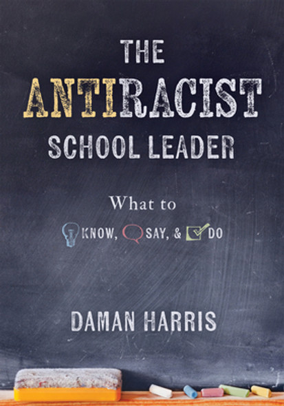 The Antiracist School Leader: What to Know, Say, and Do (Antiracist Strategies for Promoting Cultural Competence and Responsiveness in Everyday Prac (PB) (2023)