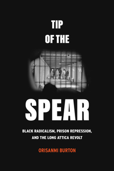 Tip of the Spear: Black Radicalism, Prison Repression, and the Long Attica Revolt (PB) (2023)