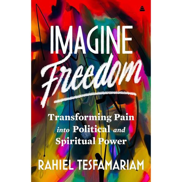 Imagine Freedom: Transforming Pain Into Political and Spiritual Power