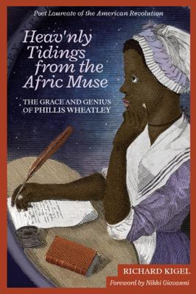 Heav'nly Tidings from the Afric Muse: The Grace and Genius of Phillis Wheatley: Poet Laureate of the American Revolution (PB) (2017)
