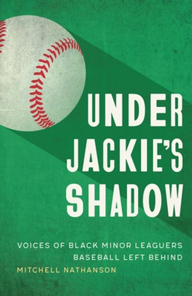 Under Jackie's Shadow: Voices of Black Minor Leaguers Baseball Left Behind (HC) (2024)