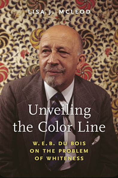 Unveiling the Color Line: W. E. B. Du Bois on the Problem of Whiteness (PB) (2024)