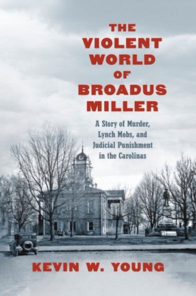 The Violent World of Broadus Miller: A Story of Murder, Lynch Mobs, and Judicial Punishment in the Carolinas (HC) (2024)