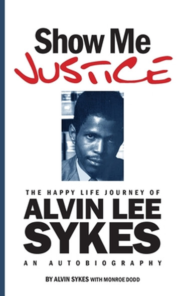 Show Me Justice: The Happy Life Journey of Alvin Lee Sykes: An Autobiography (PB) (2024)