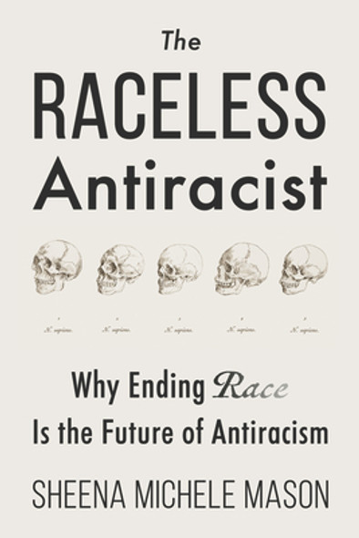 The Raceless Antiracist: Why Ending Race Is the Future of Antiracism (PB) (2024)