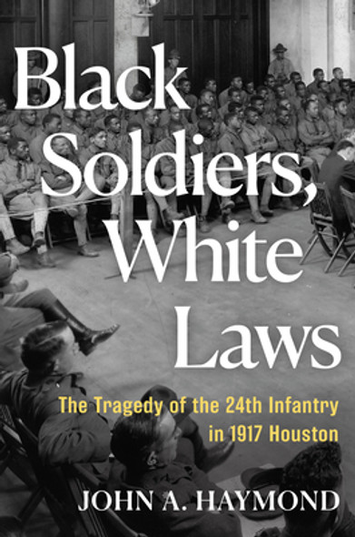 Black Soldiers, White Laws: The Tragedy of the 24th Infantry in 1917 Houston (HC) (2025)