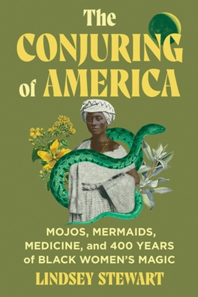 The Conjuring of America: Mojos, Mermaids, Medicine, and 400 Years of Black Women's Magic (HC) (2025)