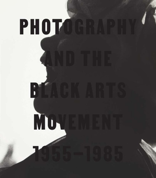 Photography and the Black Arts Movement, 1955-1985 (HC) (2025) Photography and the Black Arts Movement, 1955-1985 (HC) (2025)