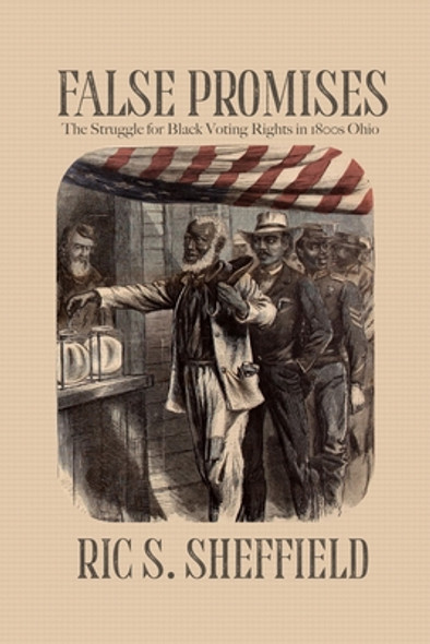 False Promises: The Struggle for Black Voting Rights in 1800s Ohio (PB) (2025)