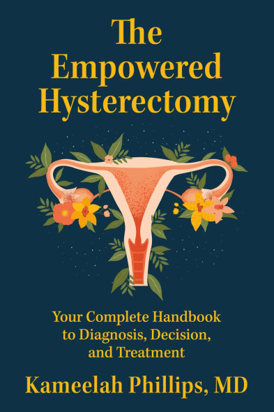 The Empowered Hysterectomy: Your Complete Handbook to Diagnosis, Decision, and Treatment  The Empowered Hysterectomy: Your Complete Handbook to Diagnosis, Decision, and Treatment