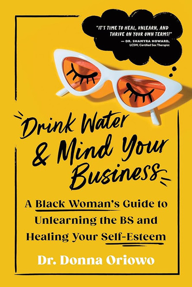 Drink Water and Mind Your Business: A Black Woman's Guide to Unlearning the Bs and Healing Your Self-Esteem (PB) (2025) Drink Water and Mind Your Business: A Black Woman's Guide to Unlearning the Bs and Healing Your Self-Esteem (PB) (2025)