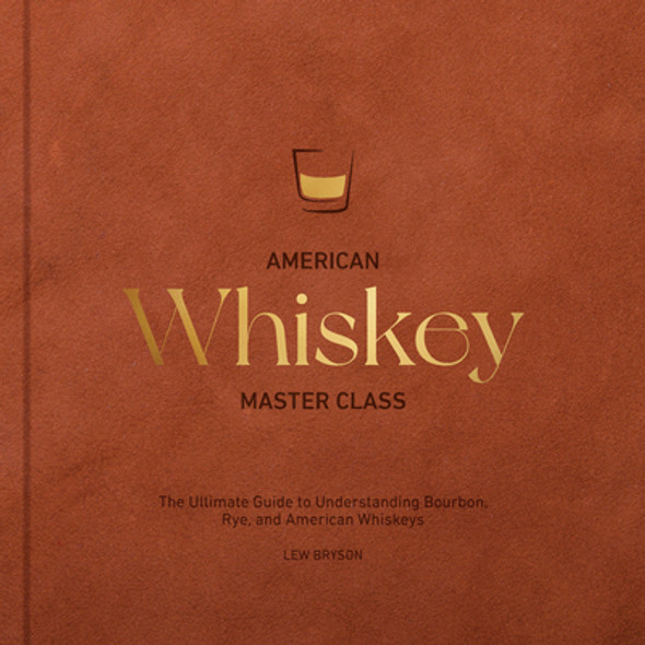 American Whiskey Master Class: The Ultimate Guide to Understanding Bourbon, Rye, and Other American Whiskeys (HC) (2025)