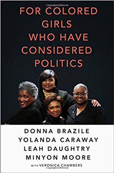 For Colored Girls Who Have Considered Politics by Donna Brazile, Leah D. Daughtry, Minyon Moore, Veronica Chambers, and Yolanda Caraway