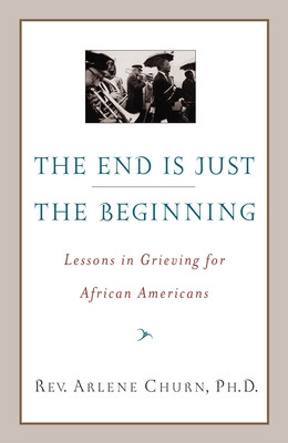 The End Is Just the Beginning: Lessons in Grieving for African Americans (PB) (2003)
