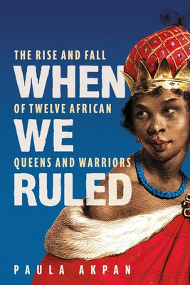 When We Ruled: The Rise and Fall of Twelve African Queens and Warriors (PB) (2026)
