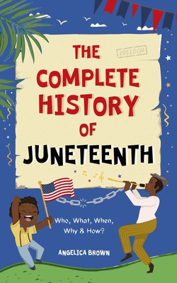 The Complete History of Juneteenth: Who, What, When, Why & How? For Kids & Adults! (PB) (2025)