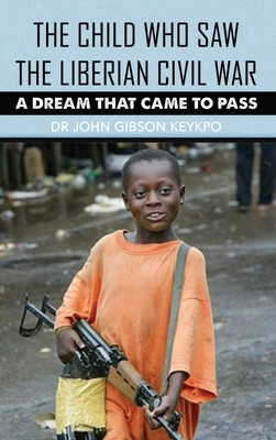 The Child Who Saw the Liberian Civil War: A Dream that Came to Pass (HC) (2025)