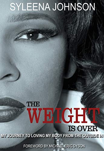 The Weight Is Over: My Journey to Loving My Body from the Outside in  by Syleena Johnson