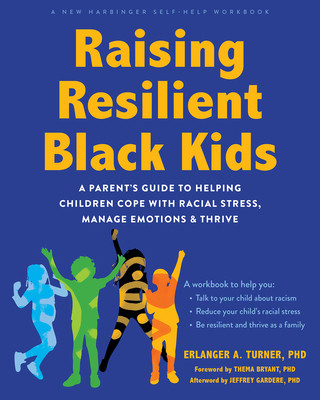 Raising Resilient Black Kids: A Parent's Guide to Helping Children Cope with Racial Stress, Manage Emotions, and Thrive (PB) (2024)