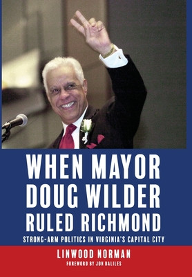 When Mayor Doug Wilder Ruled Richmond: Strong-Arm Politics in Virginia's Capital City (HC) (2024)