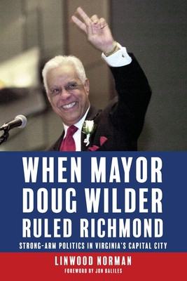 When Mayor Doug Wilder Ruled Richmond: Strong-Arm Politics in Virginia's Capital City (PB) (2024)