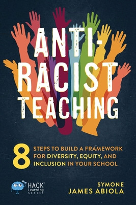 Anti-Racist Teaching: 8 Steps to Build a Framework for Diversity, Equity, and Inclusion in Your School (PB) (2024)