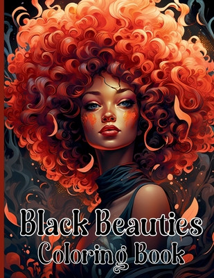 Black Beauties Coloring Book: Amazing African American Black Women Coloring Designs Celebrating Dark Beauty, Self-Love and Good Vibes (PB) (2024)
