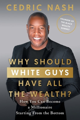Why Should White Guys Have All the Wealth?: How You Can Become a Millionaire Starting From the Bottom (PB) (2023)