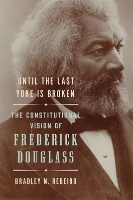 Until the Last Yoke Is Broken: The Constitutional Vision of Frederick Douglass (HC) (2026)