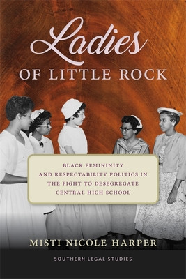 Ladies of Little Rock: Black Femininity and Respectability Politics in the Fight to Desegregate Central High School (PB) (2026)