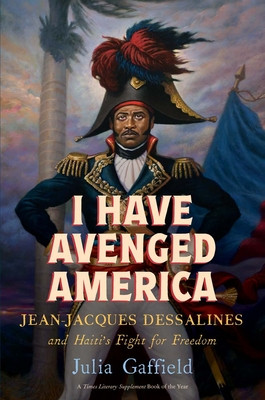 I Have Avenged America: Jean-Jacques Dessalines and Haiti's Fight for Freedom (PB) (2026)