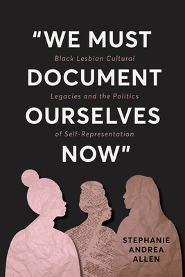 "We Must Document Ourselves Now": Black Lesbian Cultural Legacies and the Politics of Self-Representation (HC) (2026)