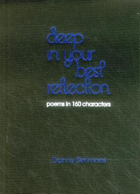 Deep in Your Best Reflection: Poems in 160 Characters (HC) (2015)