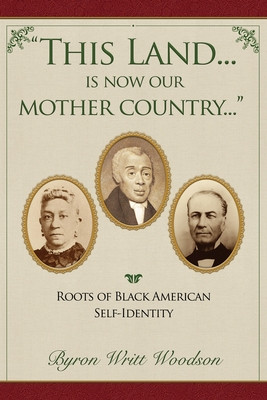 "This Land . . . is now our Mother Country . . .": Roots of Black American Self-Identity (PB) (2022)