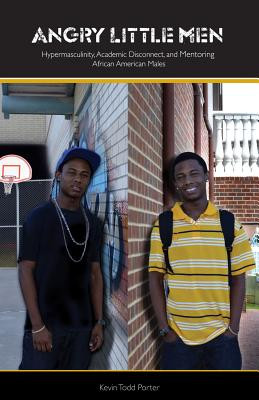 Angry Little Men: Hypermasculinty, Academic Disconnect, and Mentoring African American Males (PB) (2012)