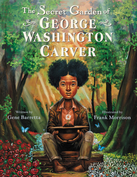 The Secret Garden of George Washington Carver by Gene Barretta; Illustrated by Frank Morrison