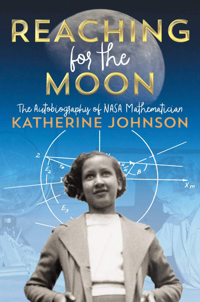 Reaching for the Moon: The Autobiography of NASA Mathematician Katherine Johnson (Reprint) by Katherine Johnson