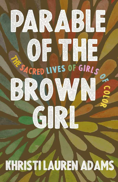 Parable of the Brown Girl: The Sacred Lives of Girls of Color  by Khristi Lauren Adams