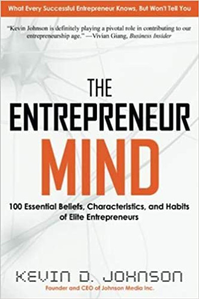 The Entrepreneur Mind: 100 Essential Beliefs, Characteristics, and Habits of Elite Entrepreneurs by Kevin D. Johnson