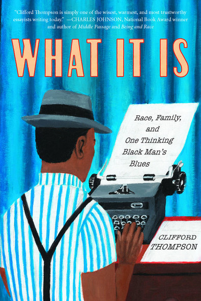 What It Is: Race, Family, and One Thinking Black Man's Blues  by Clifford Thompson