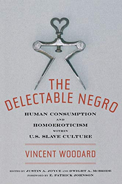 The Delectable Negro: Human Consumption and Homoeroticism Within Us Slave Culture (Sexual Cultures #34) by Vincent Woodard & Dwight McBride