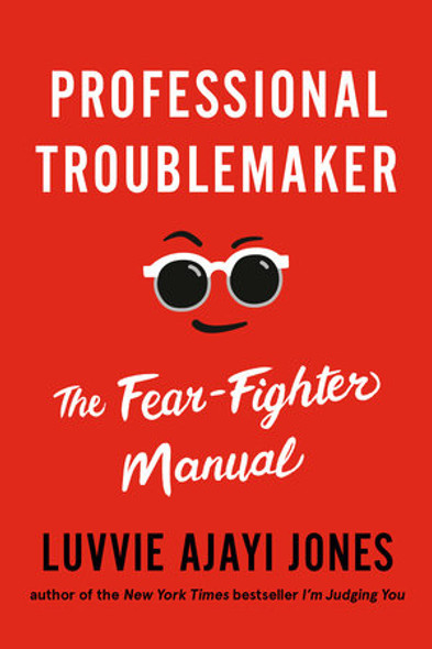 Professional Troublemaker: The Fear-Fighter Manual by Luvvie Ajayi Jones