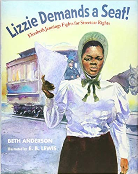 Lizzie Demands a Seat!: Elizabeth Jennings Fights for Streetcar Rights by Beth Anderson & Illustrated by E.B. Lewis
