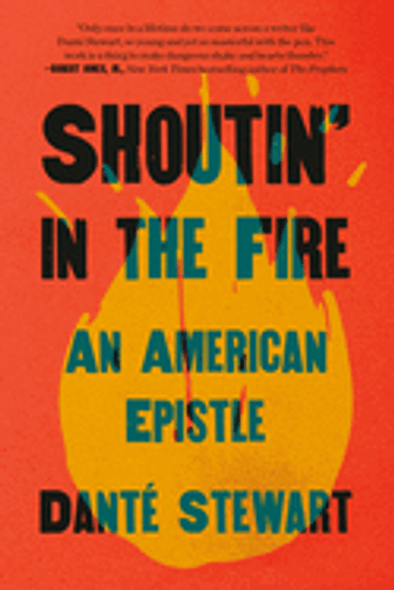 Shoutin' in the Fire: An American Epistle by Danté Stewart