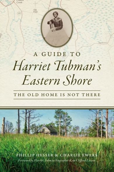 A Guide to Harriet Tubman's Eastern Shore: The Old Home Is Not There (PB) (2021)