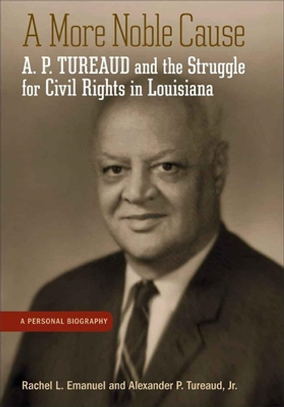 A More Noble Cause: A. P. Tureaud and the Struggle for Civil Rights in Louisiana: A Personal Biography (HC) (2011)