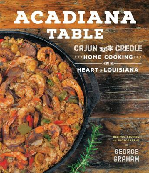 Acadiana Table: Cajun and Creole Home Cooking from the Heart of Louisiana (HC) (2016)