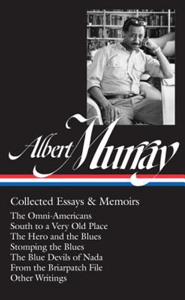 Albert Murray: Collected Essays & Memoirs (Loa #284): The Omni-Americans / South to a Very Old Place / The Hero and the Blues / Stomping the Blues / T #1 (HC) (2016)
