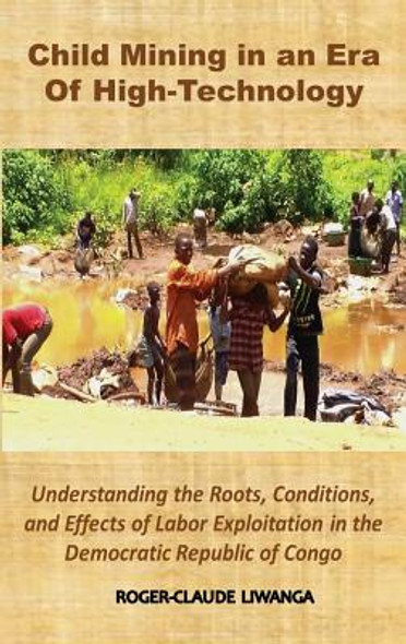 Child Mining in an Era of High-Technology: Understanding the Roots, Conditions, and Effects of Labor Exploitation in the Democratic Republic of Congo (HC) (2017)