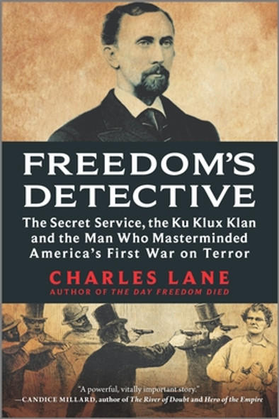 Freedom's Detective: The Secret Service, the Ku Klux Klan and the Man Who Masterminded America's First War on Terror (PB) (2021)